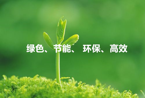 綠色、節(jié)能、環(huán)保、高效
